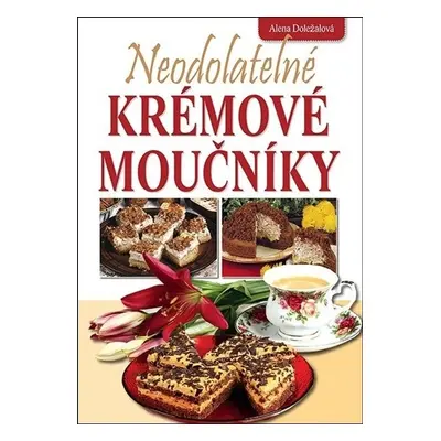 Neodolatelné krémové moučníky - Alena Doležalová