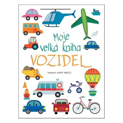 Moje velká kniha vozidel - Agnese Baruzzi