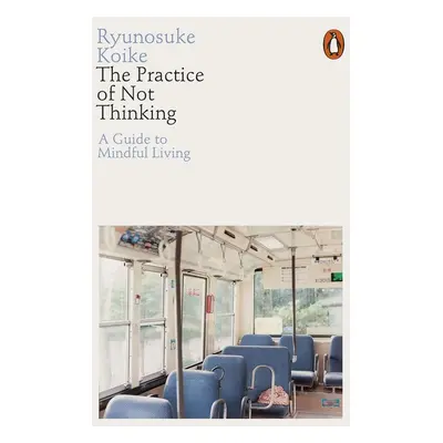 The Practice of Not Thinking - Ryunosuke Koike