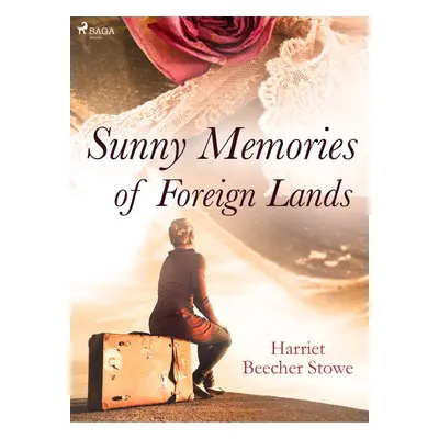 Sunny Memories of Foreign Lands - Harriet Beecher Stowe