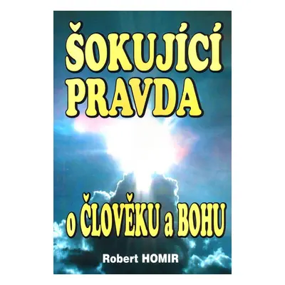 Šokující pravda o člověku a Bohu - Robert Homir