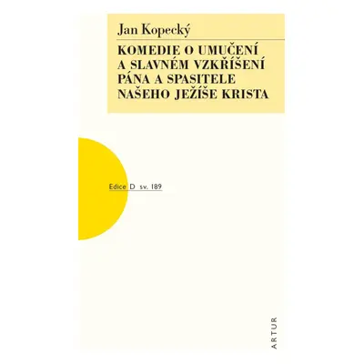 Komedie o umučení a slavném vzkříšení pána a spasitele našeho Ježíše Krista - Jan Kopecký