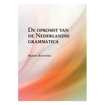 De opkomst van de Nederlandse grammatica. Over grammaticalisatie en andere verwante ontwikkeling