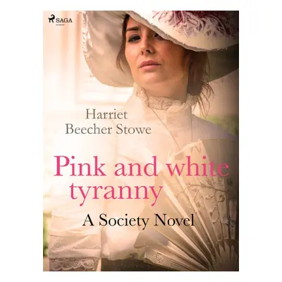 Pink and White Tyranny; A Society Novel - Harriet Beecher Stowe