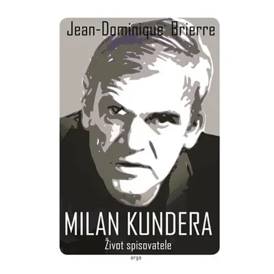 Milan Kundera - Život spisovatele - Jean-Dominique Brierre