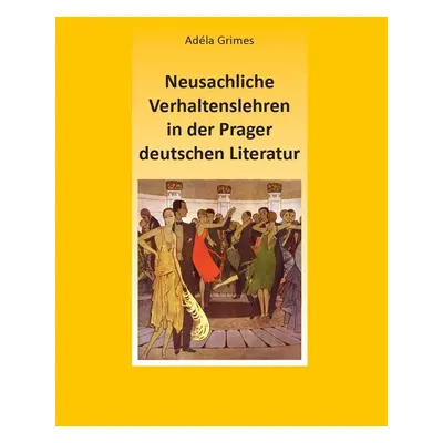 Neusachliche Verhaltenslehren in der Prager deutschen Literatur - Adéla Grimes