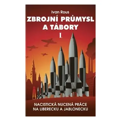 Zbrojní průmysl a tábory I - Ivan Rous