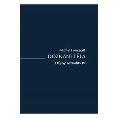 Dějiny sexuality Doznání těla - Michel Foucault