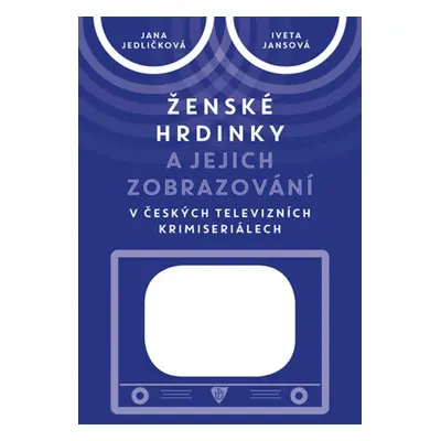 Ženské hrdinky a jejich zobrazování v českých televizních krimiseriálech - Iveta Jansová