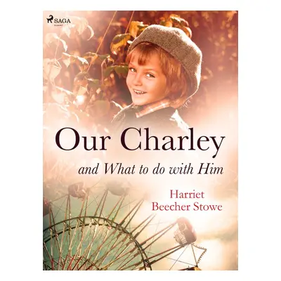 Our Charley and What to do with Him - Harriet Beecher Stowe