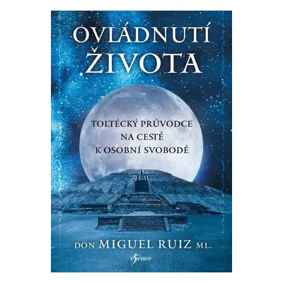 Ovládnutí života - don Miguel Ruiz Jr.