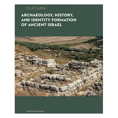 Archaeology, History, and Identity Formation in Ancient Israel - Filip Čapek