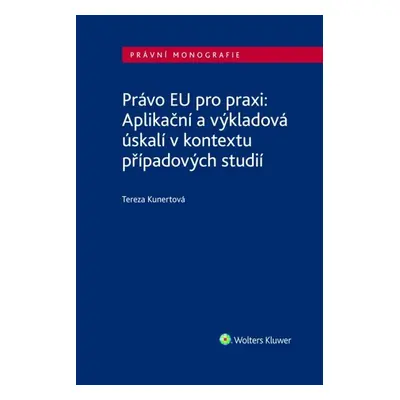 Právo EU pro praxi: Aplikační a výkladová úskalí v kontextu případových studií - Tereza Kunerto