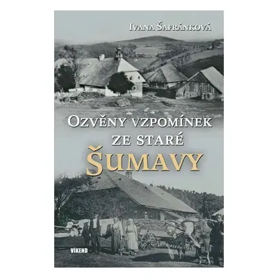 Ozvěny vzpomínek ze staré Šumavy - Ivana Šafránková