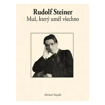 Rudolf Steiner Muž, který uměl všechno - Michael Nejedlo