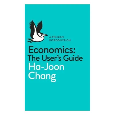 Economics: The User's Guide - Ha-Joon Chang