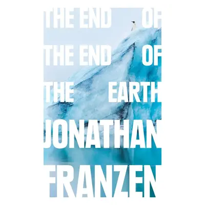 The End of the End of the Earth - Jonathan Franzen