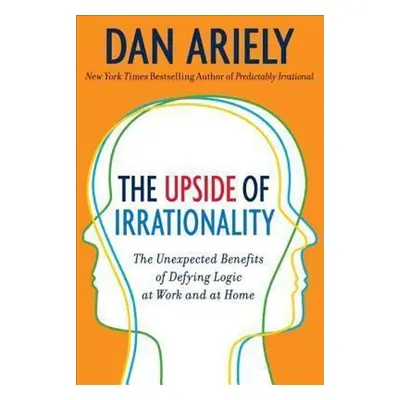 The Upside of Irrationality - Dan Ariely