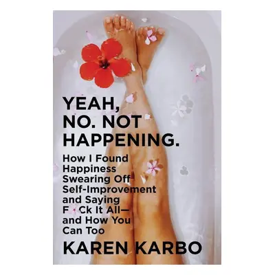 Yeah, No. Not Happening - Karen Karbo