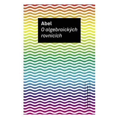 O algebraických rovnicích - Niels Henrik Abel