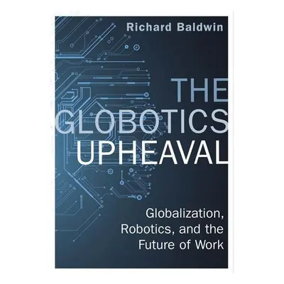 The Globotics Upheaval - Richard Baldwin