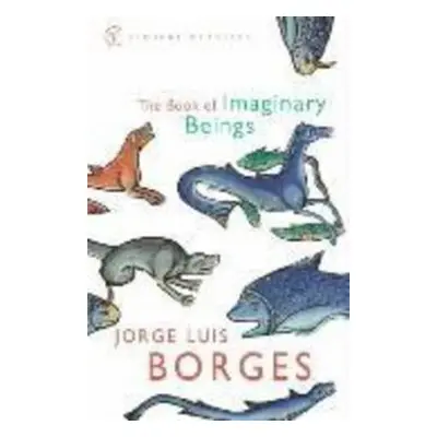 The Book of Imaginary Beings - Jorge Luis Borges