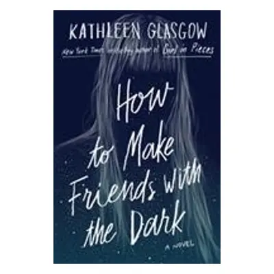 How to Make Friends with the Dark - Kathleen Glasgow