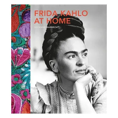 Frida Kahlo at Home - Suzanne Barbezat