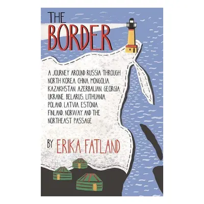 The Border - A Journey Around Russia - Erika Fatland