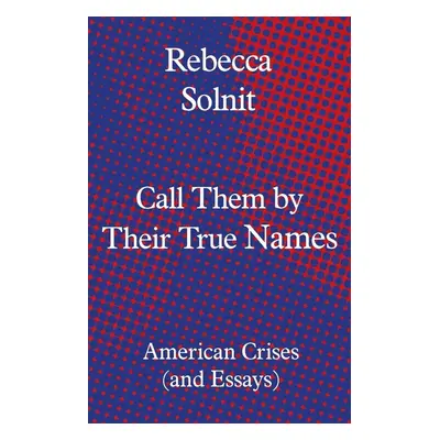 Call Them by Their True Names - Rebecca Solnit