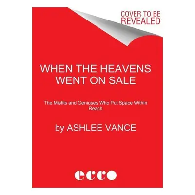 When the Heavens Went on Sale - Ashlee Vance