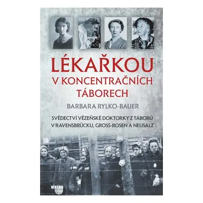 Lékařkou v koncentračních táborech - Barbara Rylko-Bauer