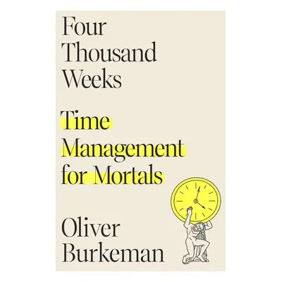 Four Thousand Weeks - Oliver Burkeman