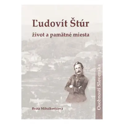 Ľudovít Štúr život a pamätné miesta - Beáta Mihalkovičová