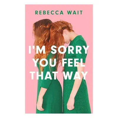 I'm Sorry You Feel That Way - Rebecca Wait