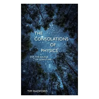 The Consolations of Physics (or, the Solace of Quantum) - Tim Radford