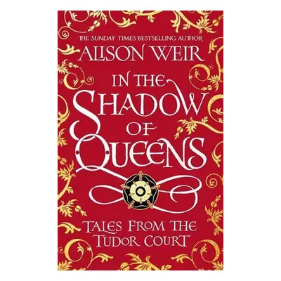 In the Shadow of Queens - Alison Weir