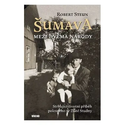 Šumava Mezi dvěma národy - Robert Steun