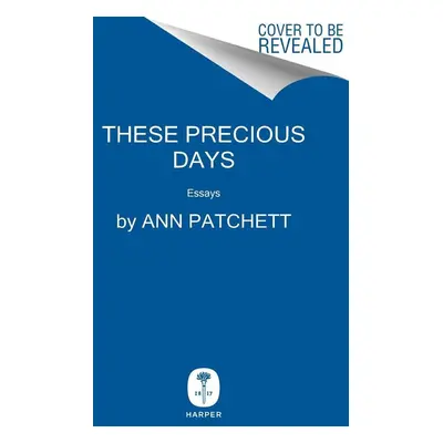 These Precious Days - Ann Patchett