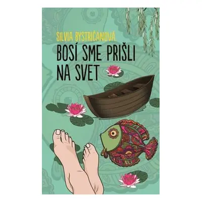 Bosí sme prišli na svet - Silvia Bystričanová