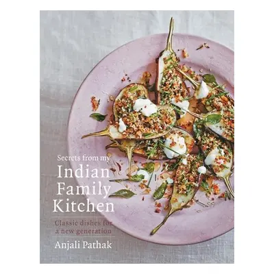 Secrets from My Indian Family Kitchen - Anjali Pathak