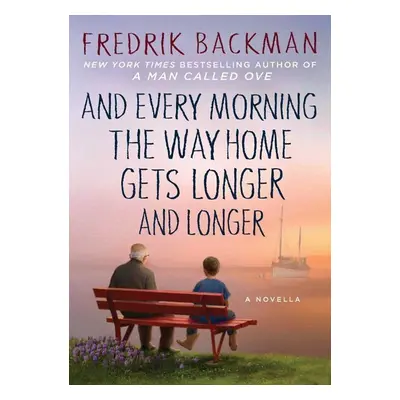 And Every Morning the Way Home Gets Longer and Longer - Fredrik Backman