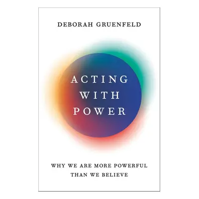 Acting with Power - Deborah Gruenfeld