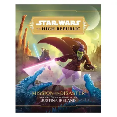 Star Wars the High Republic: Mission to Disaster - Justina Ireland