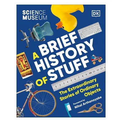 The Science Museum A Brief History of Stuff - DK