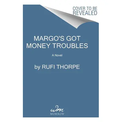 Margo's Got Money Troubles - Rufi Thorpe