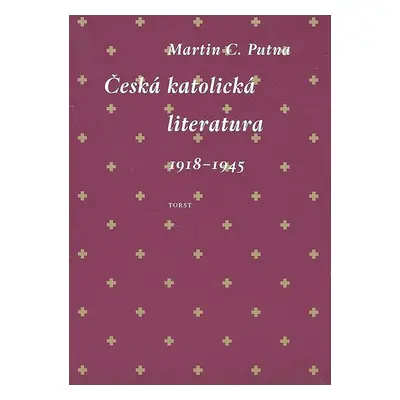 Česká katolická literatura 1918-1945 - Martin C. Putna