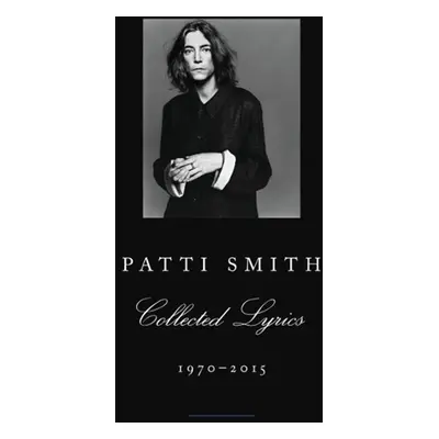 Patti Smith Collected Lyrics, 1970-2015 - Patti Smith