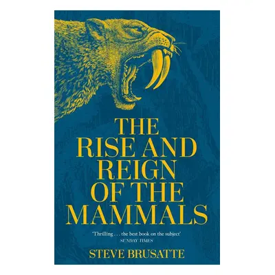 The Rise and Reign of the Mammals - Steve Brusatte