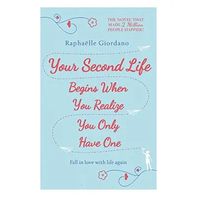 Your Second Life Begins When You Realize You Only Have One - Raphaelle Giordano